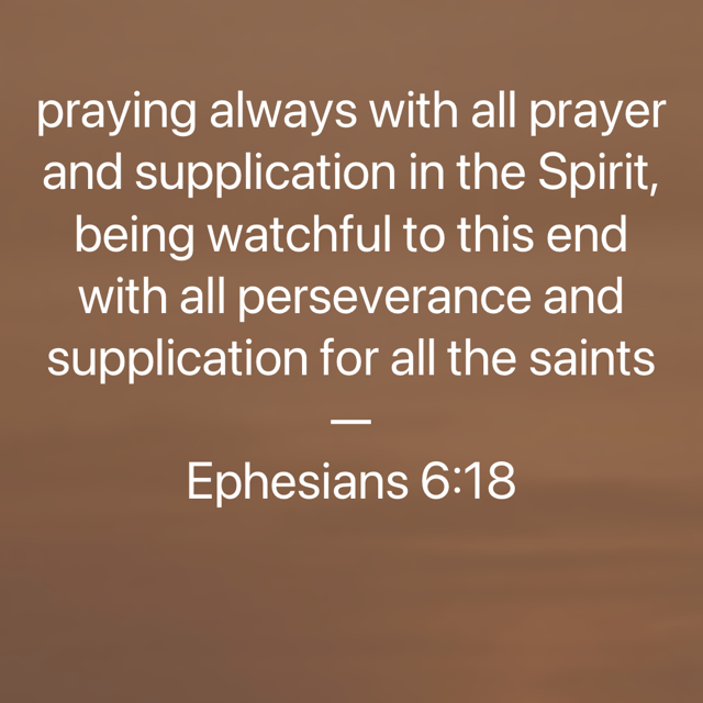 The image contains the text from Ephesians 6:18. Praying always with all prayer and supplication in the Spirit, being watchful to this end with all perseverance and supplication for all the saints.