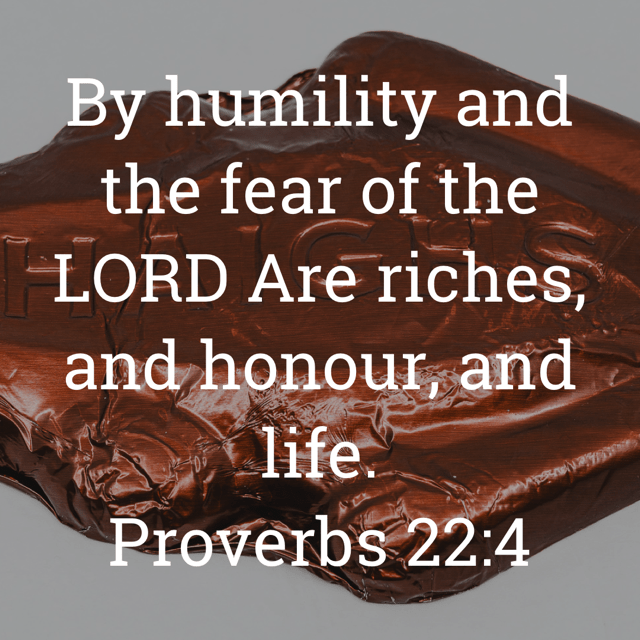 The image bears the text:
By humility and the fear of the
LORD Are riches, and honour, and life.
Proverbs 22:4 KJV