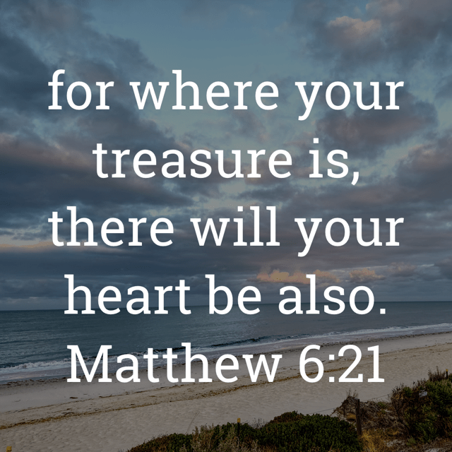 The image bears the text:
for where your treasure is, there will your heart be also.
Matthew 6:21 KJV
