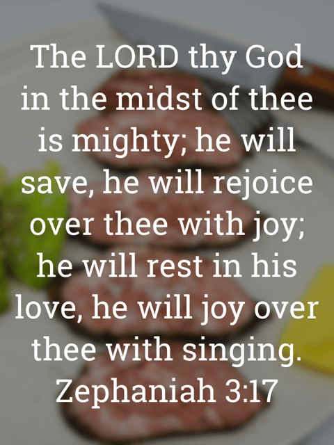 The image bears the text:
The LORD thy God in the midst of thee is mighty; he will save, he will rejoice over thee with joy; he will rest in his love, he will joy over thee with singing.
Zephaniah 3:17 KJV
