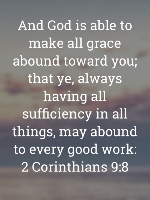 The image bears the text:
And God is able to make all grace abound toward you; that ye, always having all sufficiency in all things, may abound to every good work:
2 Corinthians 9:8 KJV