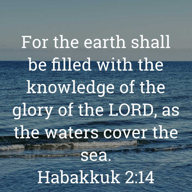 The image bears the text:
For the earth shall be filled with the knowledge of the glory of the LORD, as the waters cover the
sea.
Habakkuk 2:14 KJV