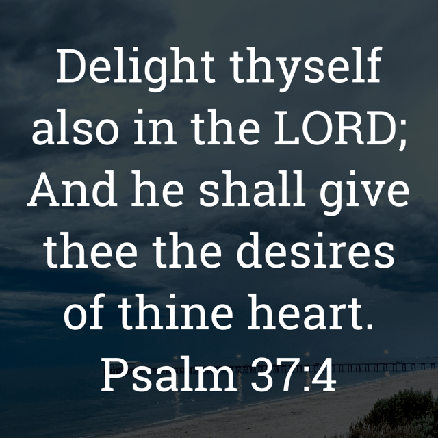The image bears the text:
Delight thyself also in the LORD;
And he shall give thee the desires of thine heart.
Psalm 37:4 KJV