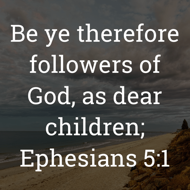 The image bears the text:
Be ye therefore followers of God, as dear children;
Ephesians 5:1 KJV