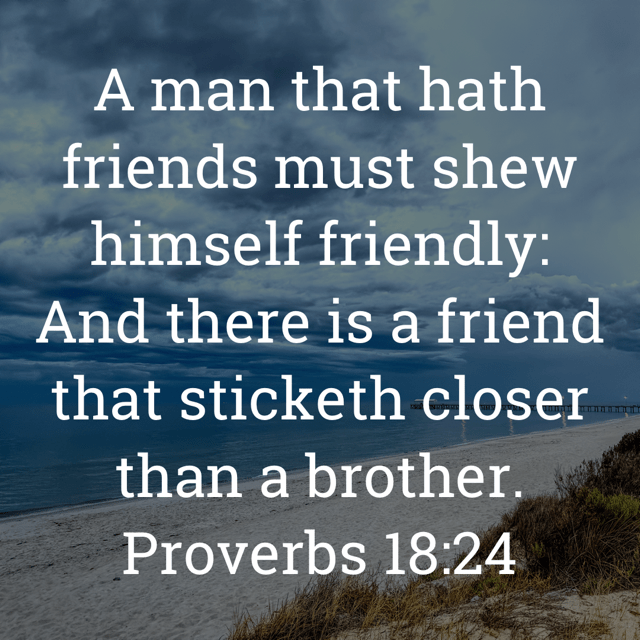 The image bears the text:
A man that hath friends must shew himself friendly:
And there is a friend that sticketh closer than a brother.
Proverbs 18:24 KJV