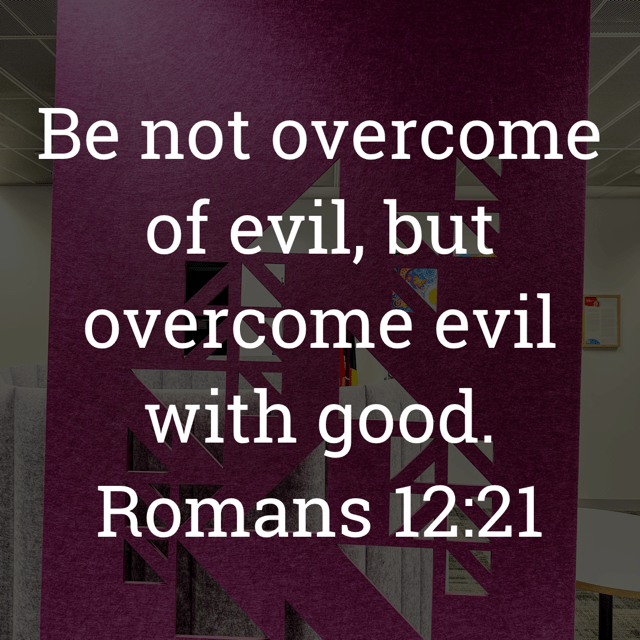 The image bears the text:
Be not overcome of evil, but
overcome evil with good.
Romans 12:21 KJV