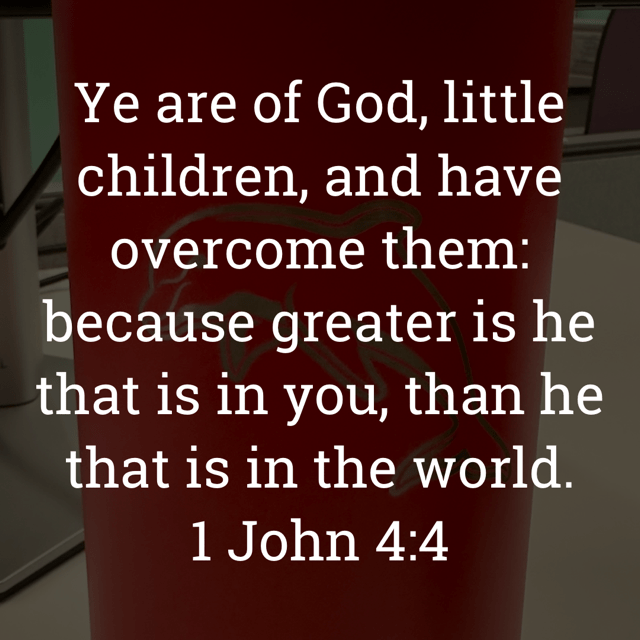 The image bears the text:
Ye are of God, little children, and have overcome them:
because greater is he that is in you, than he that is in the world.
1 John 4:4 KJV