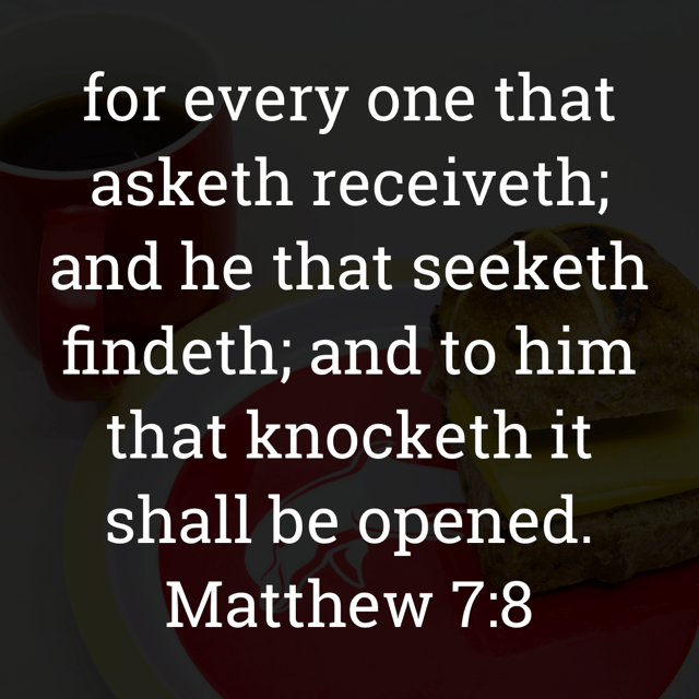 The image bears the text:
for every one that asketh receiveth; and he that seeketh findeth; and to him that knocketh it shall be opened.
Matthew 7:8 KJV