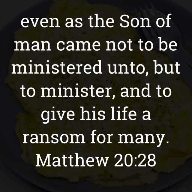 The image bears the text:
even as the Son of man came not to be ministered unto, but to minister, and to give his life a
ransom for many.
Matthew 20:28 KJV
