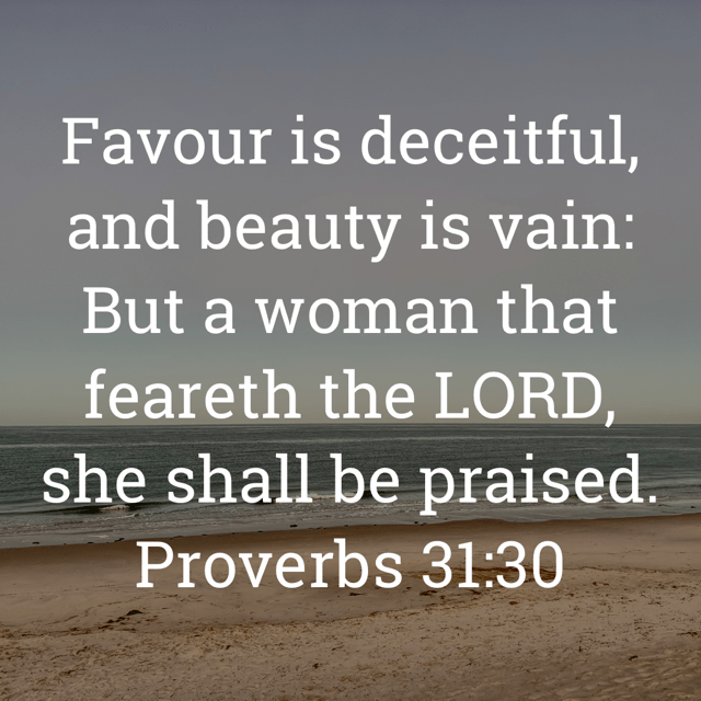 The image bears the text:
Favour is deceitful, and beauty is vain: But a woman that feareth the LORD, she shall be praised.
Proverbs 31:30 KJV