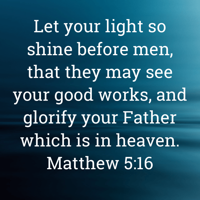 The image bears the text:
Let your light so shine before men, that they may see your good works, and glorify your Father which is in heaven.
Matthew 5:16 KJV