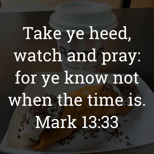 The image bears the text:
Take ye heed, watch and pray:
for ye know not when the time is.
Mark 13:33 KJV