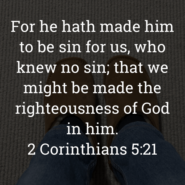 The image bears the text:
For he hath made him to be sin for us, who knew no sin; that we might be made the righteousness of God in him.
2 Corinthians 5:21 KJV