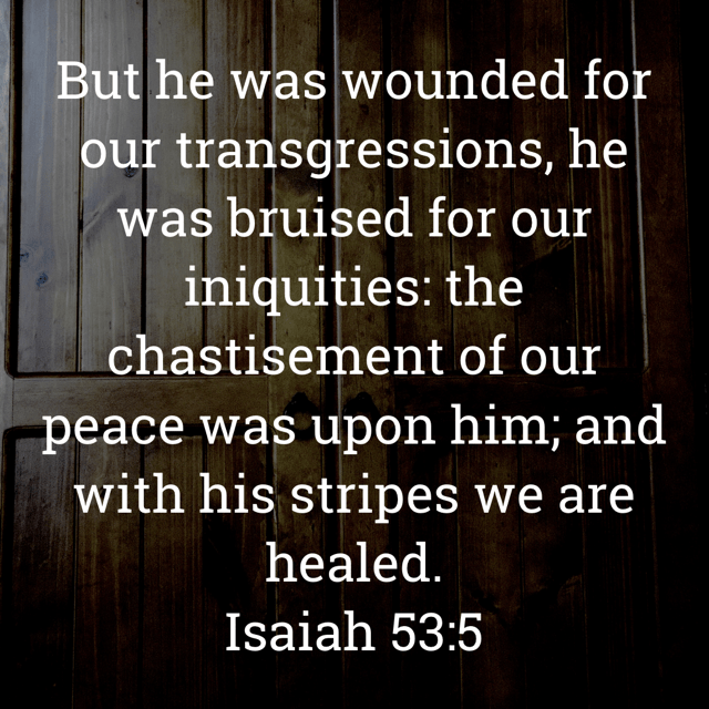 The image bears the text:
But he was wounded for our transgressions, he was bruised for our iniquities: the chastisement of our peace was upon him; and with his stripes we are healed.
Isaiah 53:5 KJV