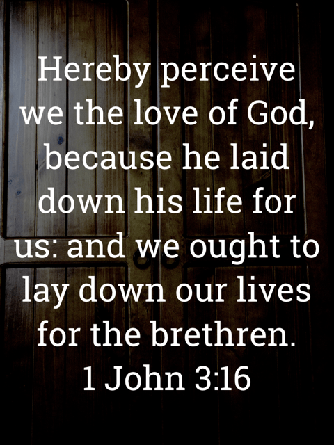 The image bears the text:
Hereby perceive we the love of God, because he laid down his life for us: and we ought to lay down our lives for the brethren.
1 John 3:16 KJV
