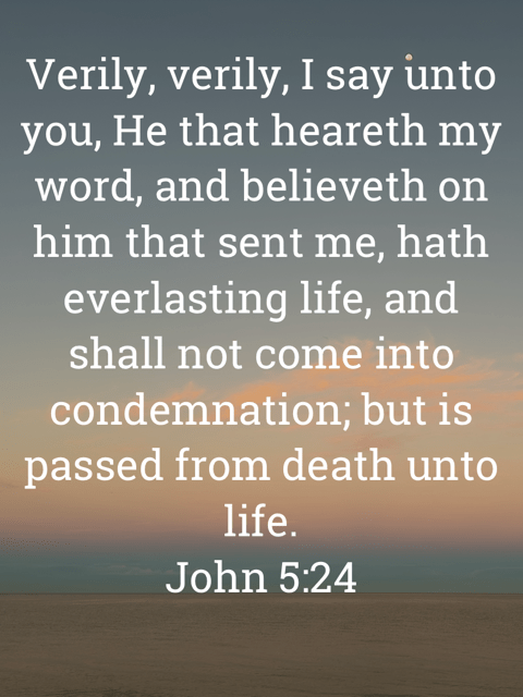 The image bears the text:
Verily, verily, I say unto you, He that heareth my word, and believeth on him that sent me, hath everlasting life, and shall not come into condemnation; but is passed from death unto life.
John 5:24 KJV