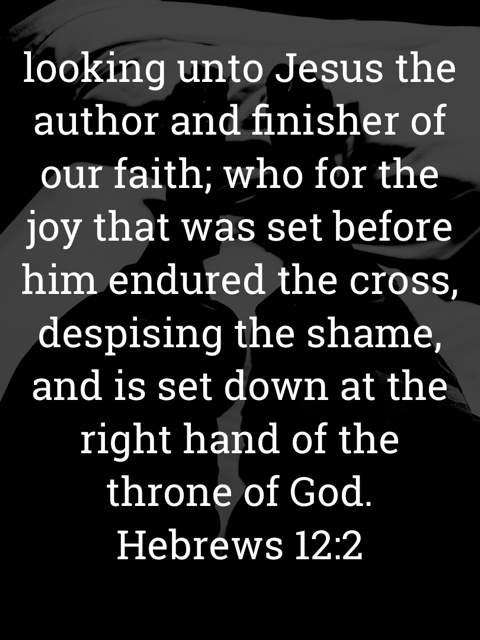 The image bears the text:
looking unto Jesus the author and finisher of our faith; who for the joy that was set before him endured the cross, despising the shame, and is set down at the right hand of the throne of God.
Hebrews 12:2 KJV