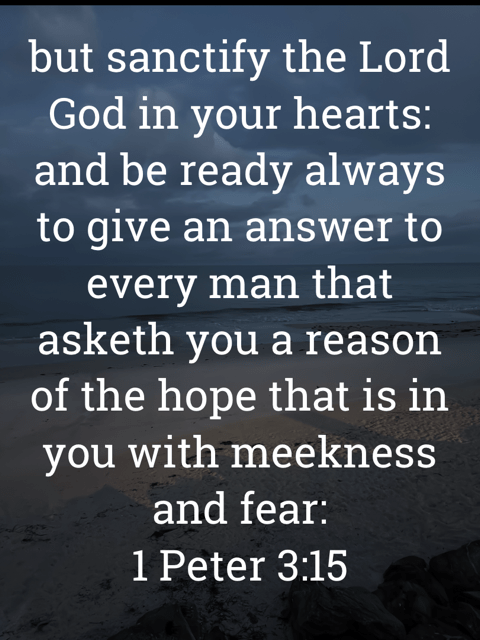 The image bears the text:
but sanctify the Lord God in your hearts: and be ready always to give an answer to every man that asketh you a reason of the hope that is in you with meekness and fear:
1 Peter 3:15 KJV