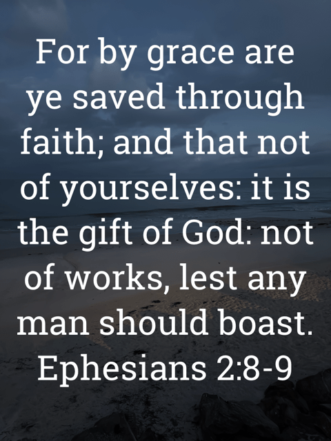 The image bears the text:
For by grace are ye saved through faith; and that not of yourselves: it is the gift of God: not of works, lest any man should boast.
Ephesians 2:8-9 KJV