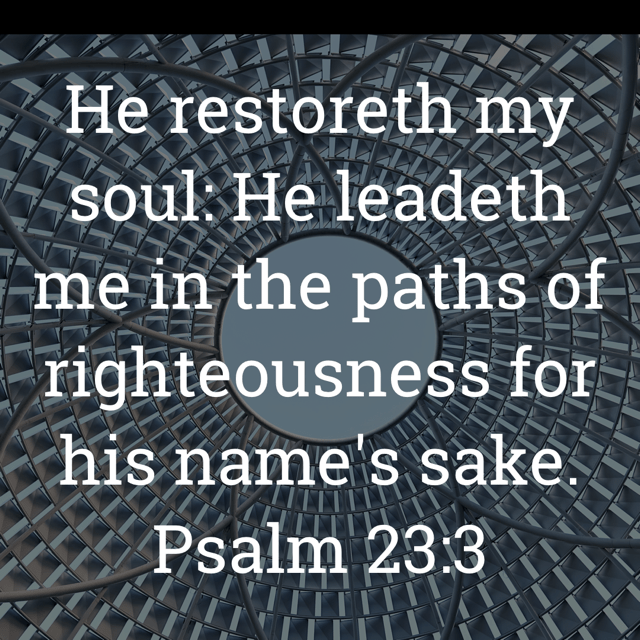 The image bears the text:
He restoreth my soul He leadeth me in the paths of righteousness for his name's sake.
Psalm 23:3 KJV