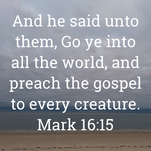The image bears the text:
And he said unto them, Go ye into all the world, and preach the gospel to every creature.
Mark 16:15 KJV