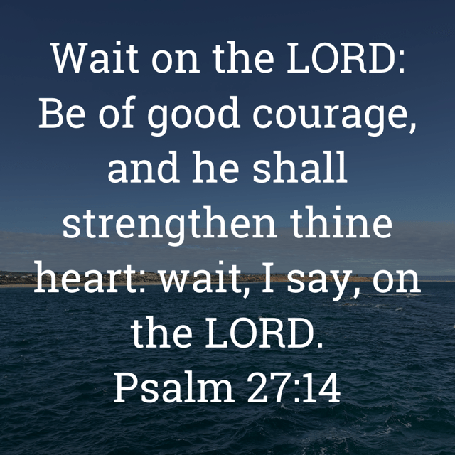 The image bears the text:
Wait on the LORD:
Be of good courage, and he shall
strengthen thine heart: wait, I say, on the LORD.
Psalm 27:14 KJV
