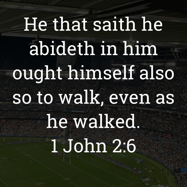 The image bears the text:
He that saith he abideth in him ought himself also so to walk, even as he walked.
1 John 2:6 KJV