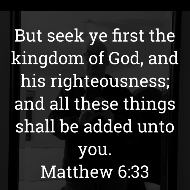 The image bears the text:
But seek ye first the kingdom of God, and his righteousness; and all these things shall be added unto you.
Matthew 6:33 KJV