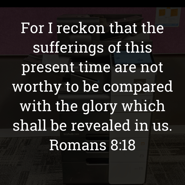 The image bears the text:
For I reckon that the sufferings of this present time are not worthy to be compared with the glory which shall be revealed in us.
Romans 8:18 KJV