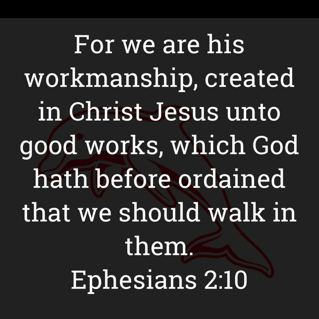 The image bears the text:
For we are his workmanship, created in Christ Jesus unto good works, which God hath before ordained that we should walk in them.
Ephesians 2:10 KJV