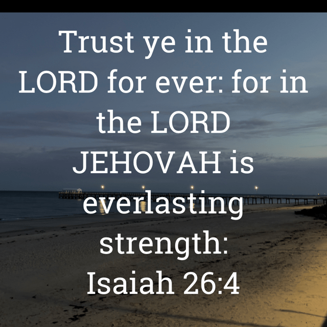 The image bears the text:
Trust ye in the LORD for ever: for in the LORD JEHOVAH is everlasting strength:
Isaiah 26:4 KJV