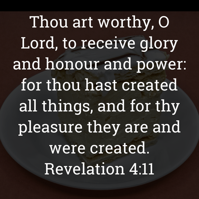 The image bears the text:
Thou art worthy, O Lord, to receive glory and honour and power: for thou hast created all things, and for thy pleasure they are and were created.
Revelation 4:11 KJV