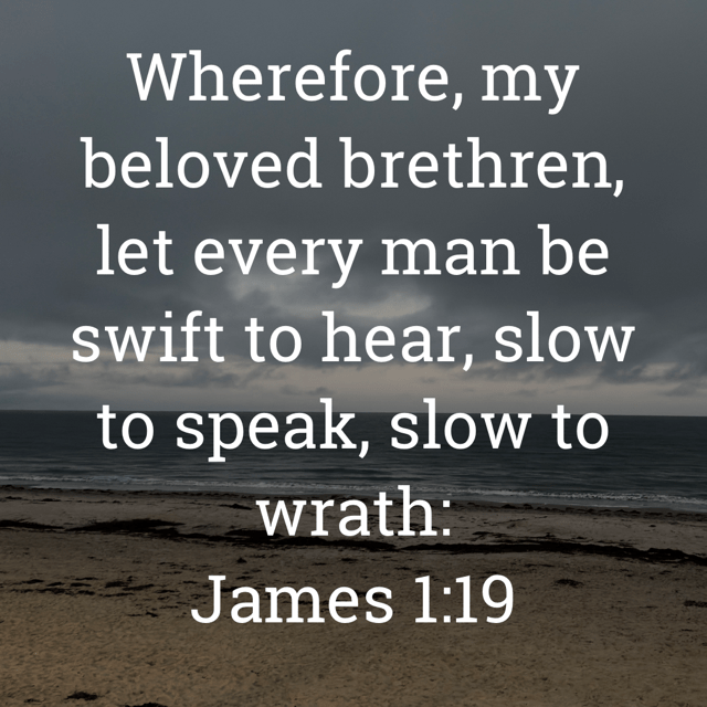 The image bears the text:
Wherefore, my beloved brethren, let every man be swift to hear, slow to speak, siow to wrath:
James 1:19 KJV
