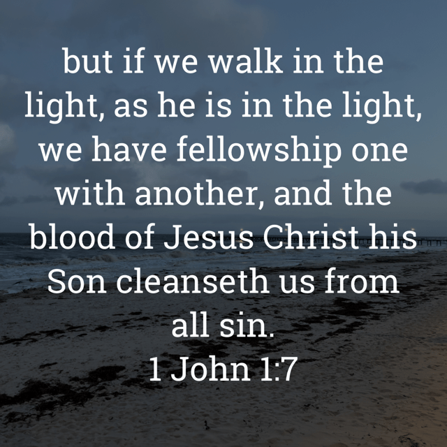 The image bears the text:
but if we walk in the light, as he is in the light, we have fellowship one with another, and the blood of Jesus Christ his Son cleanseth us from all sin.
1 John 1:7 KJV