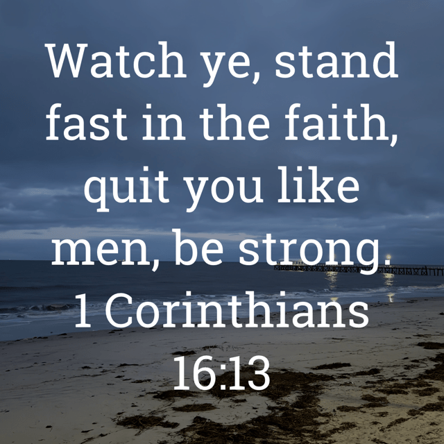 The image bears the text:
Watch ye, stand fast in the faith, quit you like men, be strong
1 Corinthians 16:13 KJV