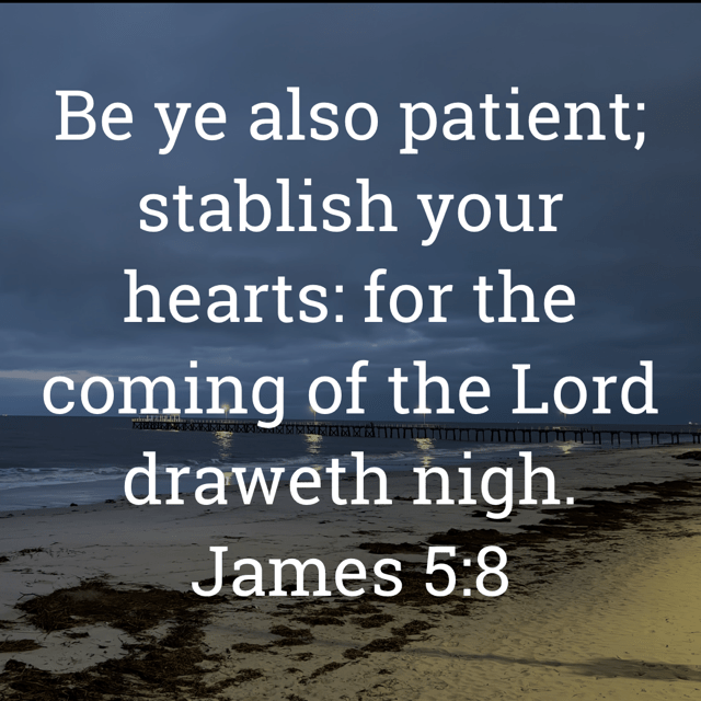 The image bears the text:
Be ye also patient; stablish your hearts: for the coming of the Lord draweth nigh.
James 5:8 KJV