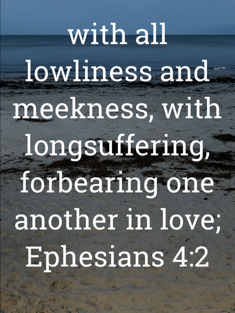 The image bears the text:
with all lowliness and meekness, with longsuffering, forbearing one another in love;
Ephesians 4:2 KJV