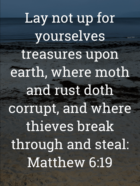 The image bears the text:
Lay not up for yourselves treasures upon earth, where moth and rust doth corrupt, and where thieves break through and steal:
Matthew 6:19 KJV