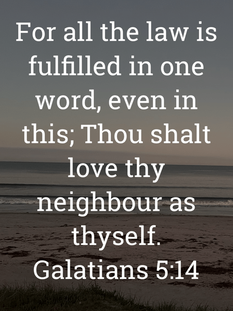 The image bears the text:
For all the law is fulfilled in one word, even in this; Thou shalt love thy neighbour as thyself.
Galatians 5:14 KJV