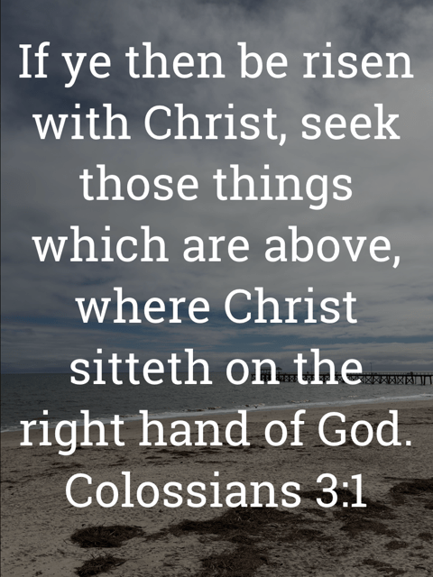The image bears the text:
If ye then be risen with Christ, seek those things which are above, where Christ sitteth on the right hand of God.
Colossians 3:1 KJV