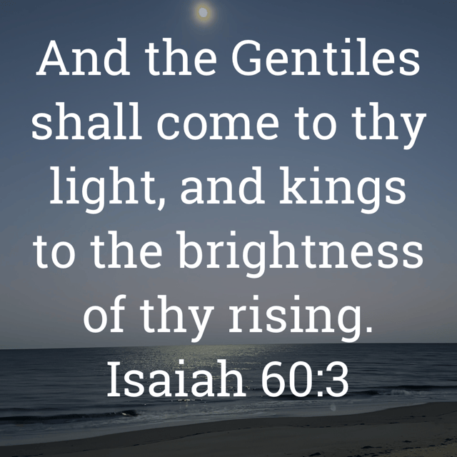 The image bears the text:
And the Gentiles shall come to thy light, and kings to the brightness of thy rising.
Isaiah 60:3 KJV