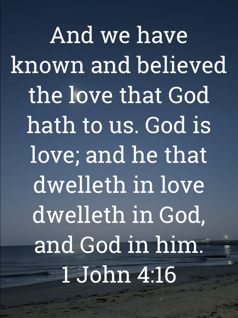 The image bears the text:
And we have known and believed the love that God hath to us. God is love; and he that dwelleth in love dwelleth in God, and God in him.
1 John 4:16 KJV
