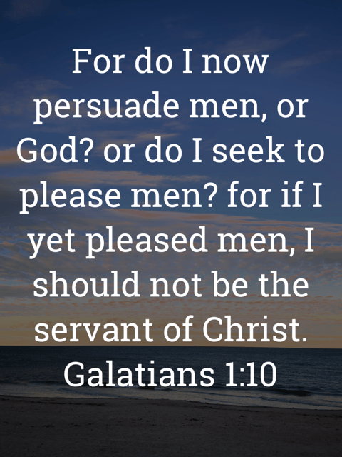 The image bears the text:
For do I now persuade men, or God? or do I seek to please men? for if I yet pleased men, I should not be the servant of Christ.
Galatians 1:10 KJV