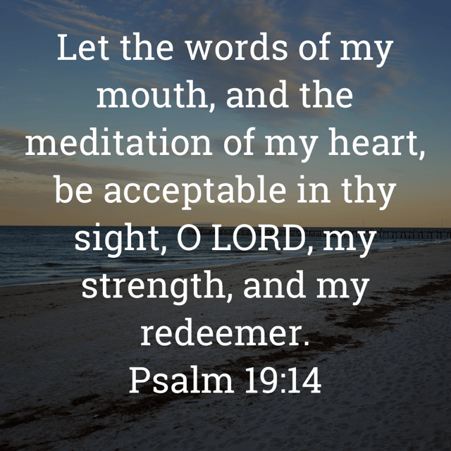 The image bears the text:
Let the words of my mouth, and the meditation of my heart, be acceptable in thy sight, O LORD, my strength, and my redeemer.
Psalm 19:14 KJV