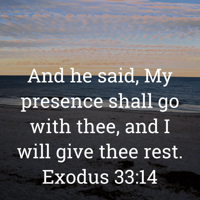 The image bears the text:
And he said, My presence shall go with thee, and I will give thee rest.
Exodus 33:14 KJV