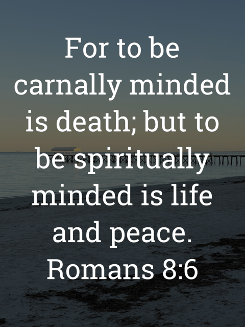 The image bears the text:
For to be carnally minded is death; but to be spiritually minded is life and peace.
Romans 8:6 KJV