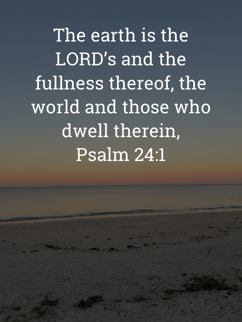 The image bears the text:
The earth is the LORD's and the fullness thereof, the world and those who dwell therein,
Psalm 24:1 ESV