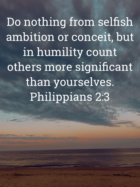 The image bears the text:
Do nothing from selfish ambition or conceit, but in humility count others more significant than yourselves.
Philippians 2:3 ESV