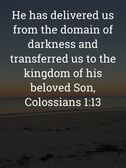 The image bears the text:
He has delivered us from the domain of darkness and transferred us to the kingdom of his beloved Son,
Colossians 1:13 ESV