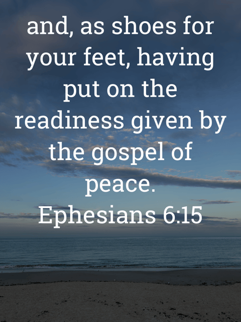 The image bears the text:
and, as shoes for your feet, having put on the readiness given by the gospel of peace.
Ephesians 6:15 ESV